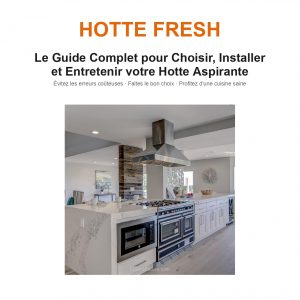 Le Guide Complet pour Choisir, Installer et Entretenir votre Hotte Aspirante